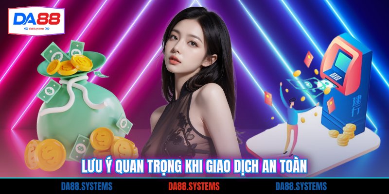 Lưu ý quan trọng khi giao dịch an toàn