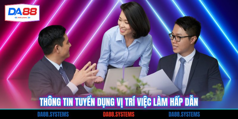 Thông tin tuyển dụng vị trí việc làm hấp dẫn