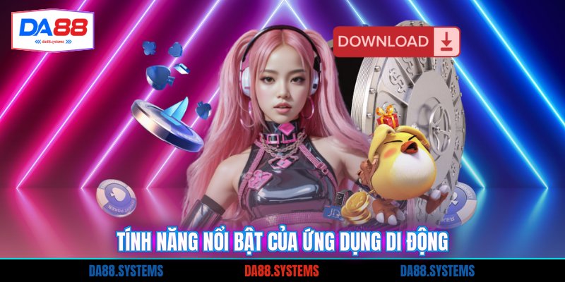 Tính năng nổi bật của ứng dụng di động